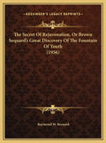 The Secret Of Rejuvenation, Or Brown Sequard's Great Discovery Of The Fountain Of Youth (1956) - Hardcover