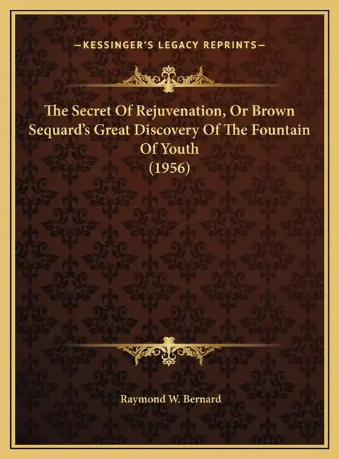 The Secret Of Rejuvenation, Or Brown Sequard's Great Discovery Of The Fountain Of Youth (1956) - Hardcover