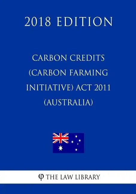 Carbon Credits (Carbon Farming Initiative) Act 2011 (Australia) (2018 Edition) - Paperback