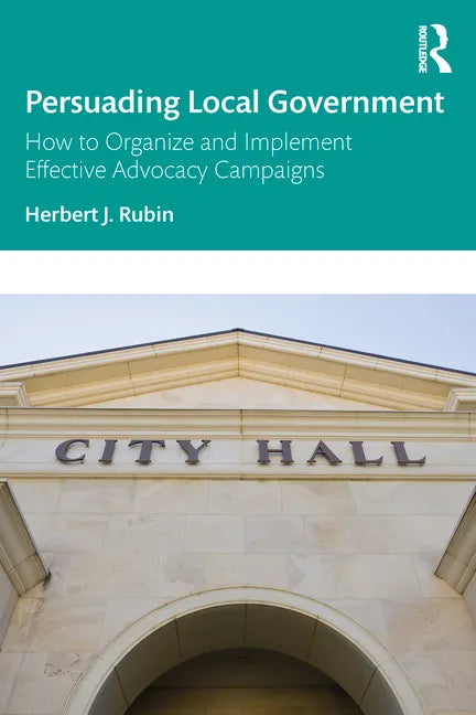 Persuading Local Government: How to Organize and Implement Effective Advocacy Campaigns - Paperback