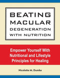 Beating Macular Degeneration With Nutrition: Empower Yourself With Nutritional and Lifestyle Principles for Healing - Paperback
