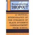 Reconstructing 'Dropout': A Critical Ethnography of the Dynamics of Black Students' Disengagement from School - Paperback