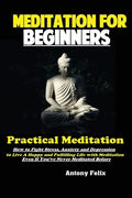 Meditation For Beginners: Practical Meditation; How to Fight Stress, Anxiety and Depression to Live A Happy and Fulfilling Life with Meditation - Paperback