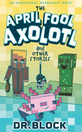 The April Fool Axolotl and Other Stories: An Unofficial Minecraft Book - Paperback