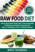 Raw Food Diet: Delicious Raw Food Diet Tips & Recipes to Revolutionize Your Health and (if desired) Start Losing Weight - Paperback