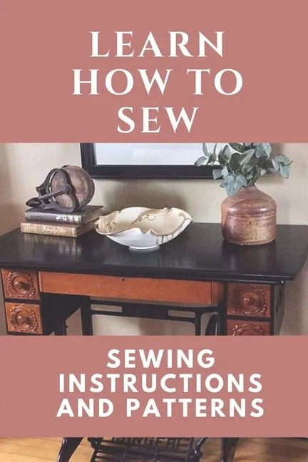 Learn How To Sew: Sewing Instructions And Patterns: Sewing Craft - Paperback