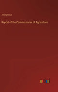 Report of the Commissioner of Agriculture - Hardcover