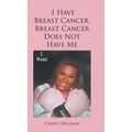 I Have Breast Cancer, Breast Cancer Does Not Have Me - Hardcover