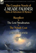 The Complete Novels of J. Meade Falkner: Tales of Adventure & Mystery-Moonfleet, the Lost Stradivarius & the Nebuly Coat - Hardcover