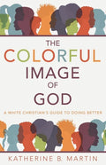 The Colorful Image of God: A White Christian's Guide to Doing Better - Paperback