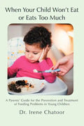 When Your Child Won't Eat or Eats Too Much: A Parents' Guide for the Prevention and Treatment of Feeding Problems in Young Children - Paperback