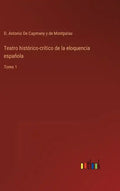 Teatro histórico-crítico de la eloquencia española: Tomo 1 - Hardcover
