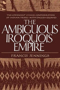 The Ambiguous Iroquois Empire: The Covenant Chain Confederation of Indian Tribes with English Colonies - Paperback