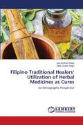 Filipino Traditional Healers' Utilization of Herbal Medicines as Cures - Paperback