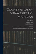County Atlas of Shiawassee Co. Michigan: From Recent and Actual Surveys and Records - Paperback
