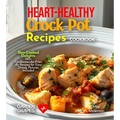 Heart-Healthy Crock Pot Recipes Cookbook: Slow-Cooked Delights - 100+ Cardiovascular-Friendly Recipes for Easy Dining, Pictures Included - Paperback