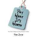 Pay What It's Worth: You Don't Need to Set a Price on Value - Paperback