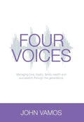 Four Voices: Managing love, loyalty, family wealth and succession through the generations - Hardcover