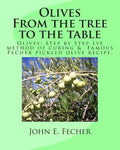 Olives: From the tree to the table: Olives: Step by Step Lye method of curing. Famous Fecher pickled olive recipe. - Paperback