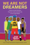 We Are Not Dreamers: Undocumented Scholars Theorize Undocumented Life in the United States - Hardcover