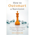 How to Outsmart a Narcissist: Use Emotional Intelligence to Regain Control at Home, at Work, and in Life - Paperback