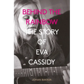 Behind the Rainbow: The Tragic Life of Eva Cassidy: The Story of Eva Cassidy - Paperback