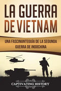 La Guerra de Vietnam: Una fascinante guía de la Segunda Guerra de Indochina (Libro en Español/Vietnam War Spanish Book Version) - Paperback