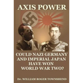 Axis Power: Could Nazi Germany and Imperial Japan have won World War II? - Paperback