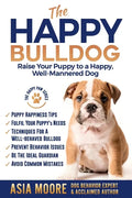 The Happy English (British) Bulldog: Raise Your Puppy to a Happy, Well-Mannered Dog - Paperback