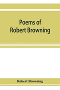 Poems of Robert Browning, containing Dramatic lyrics, Dramatic romances, Men and women, dramas, Pauline, Paracelsus, Christmas-eve and Easter-day, Sor - Paperback