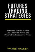 Futures Trading Strategies: Enter and Exit the Market Like a Pro with Proven and Powerful Techniques For Profits - Paperback