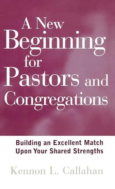 A New Beginning for Pastors and Congregations: Building an Excellent Match Upon Your Shared Strengths - Hardcover