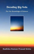 Decoding Rig-Veda: For the Knowledge of Science - Paperback