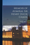 Memoir of Admiral Sir Henry Ducie Chads, - Paperback