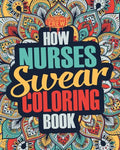How Nurses Swear Coloring Book: A Funny, Irreverent, Clean Swear Word Nurse Coloring Book Gift Idea - Paperback