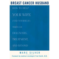 Breast Cancer Husband: How to Help Your Wife (and Yourself) During Diagnosis, Treatment and Beyond - Paperback