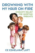 Drowning With My Hair On Fire: Insanity Relief for Adoptive Parents - Paperback