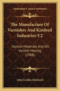 The Manufacture of Varnishes and Kindred Industries V2: Varnish Materials and Oil Varnish Making (1908) - Paperback
