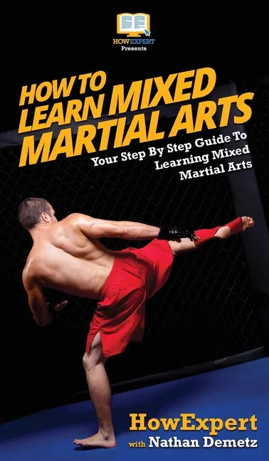 How To Learn Mixed Martial Arts: Your Step-By-Step Guide To Learning Mixed Martial Arts - Hardcover