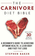 The Carnivore Diet Bible: A Beginner's Guide To Achieving Optimum Health, A Lean Body And Fast Fat Loss - Paperback