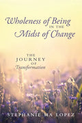 Wholeness of Being in the Midst of Change: The Journey of Transformation - Paperback