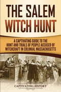 The Salem Witch Hunt: A Captivating Guide to the Hunt and Trials of People Accused of Witchcraft in Colonial Massachusetts - Paperback