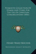 Plymouth Collection of Hymns and Tunes for the Use of Christian Congregations (1856) - Paperback