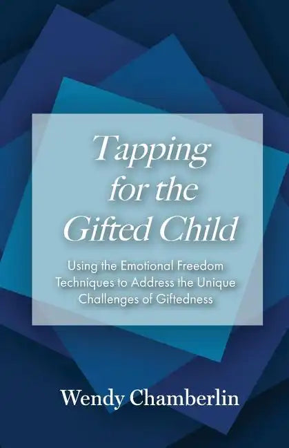 Tapping for the Gifted Child: Using the Emotional Freedom Techniques to Address the Unique Challenges of Giftedness - Paperback