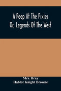 A Peep At The Pixies; Or, Legends Of The West - Paperback