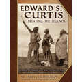 Edward S. Curtis, Printing the Legends: Looking at Shadows in a West Lit Only by Fire - Hardcover
