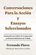 Conversaciones Para La Accion y Ensayos Seleccionados: Inculcando Una Cultura de Compromiso en Nuestras Relaciones de Trabajo - Paperback