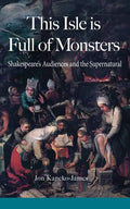 This Isle is Full of Monsters: Shakespeare's Audiences and the Supernatural - Paperback