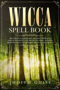 Wicca Spell Book: Discover Spells for Healing, Wellbeing, Abundance, Wealth, Prosperity, Love and Relationships. A New and Improved Vers - Paperback