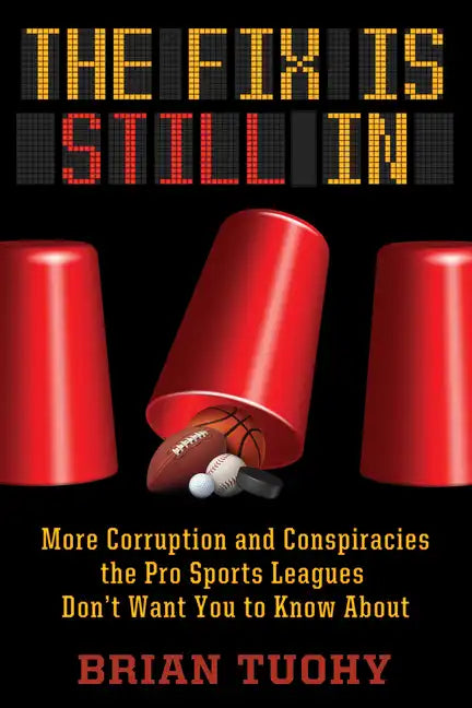 The Fix Is Still in: Corruption and Conspiracies the Pro Sports Leagues Don't Want You to Know about - Paperback